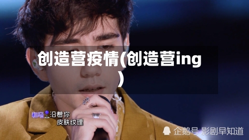 创造营疫情(创造营ing)-第1张图片