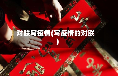 对联写疫情(写疫情的对联)