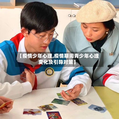 【疫情少年心理,疫情期间青少年心理变化及引导对策】-第3张图片