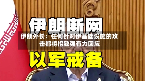 伊朗外长:任何针对伊基础设施的攻击都将招致强有力回应-第2张图片