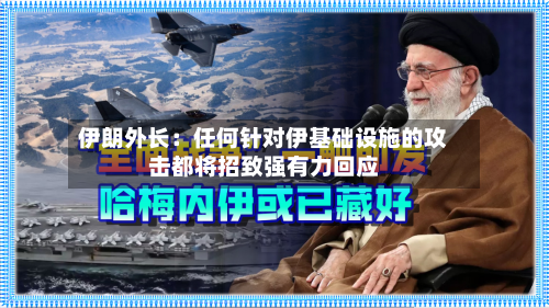 伊朗外长：任何针对伊基础设施的攻击都将招致强有力回应