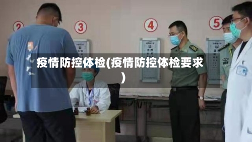 疫情防控体检(疫情防控体检要求)-第2张图片