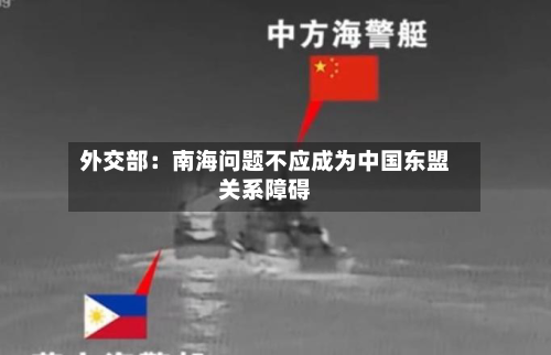 外交部:南海问题不应成为中国东盟关系障碍-第2张图片