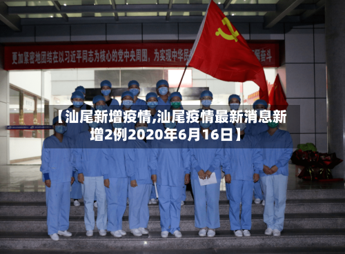【汕尾新增疫情,汕尾疫情最新消息新增2例2020年6月16日】