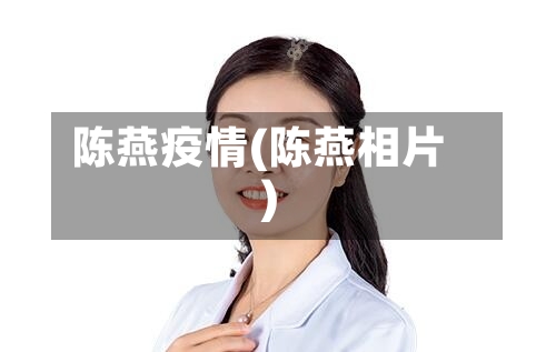 陈燕疫情(陈燕相片)-第2张图片