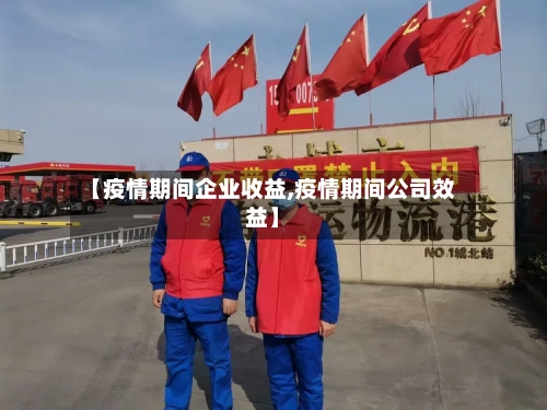 【疫情期间企业收益,疫情期间公司效益】-第2张图片