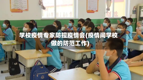 学校疫情专家防控疫情会(疫情间学校做的防范工作)-第2张图片