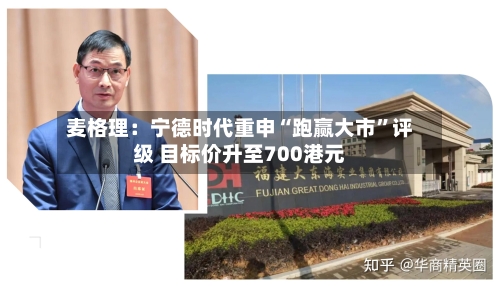 麦格理：宁德时代重申“跑赢大市”评级 目标价升至700港元