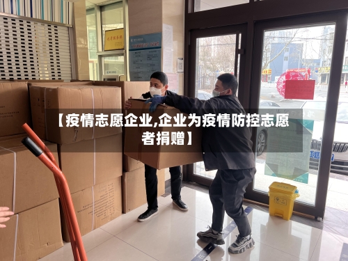【疫情志愿企业,企业为疫情防控志愿者捐赠】-第2张图片