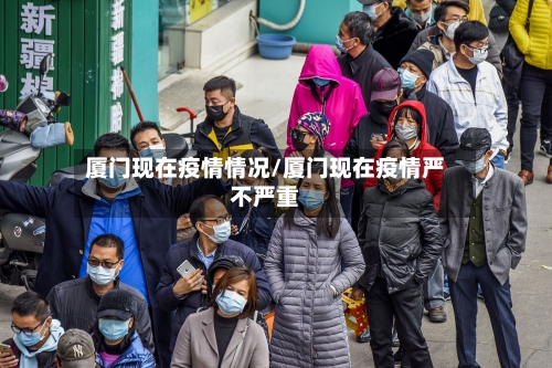 厦门现在疫情情况/厦门现在疫情严不严重-第2张图片