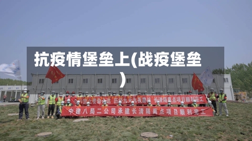 抗疫情堡垒上(战疫堡垒)-第3张图片
