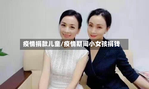 疫情捐款儿童/疫情期间小女孩捐钱-第3张图片