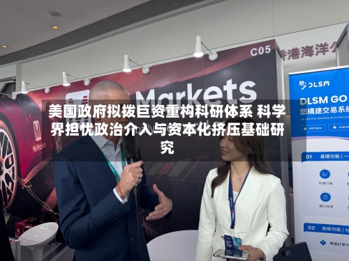 美国政府拟拨巨资重构科研体系 科学界担忧政治介入与资本化挤压基础研究-第2张图片