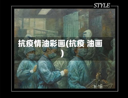 抗疫情油彩画(抗疫 油画)-第2张图片
