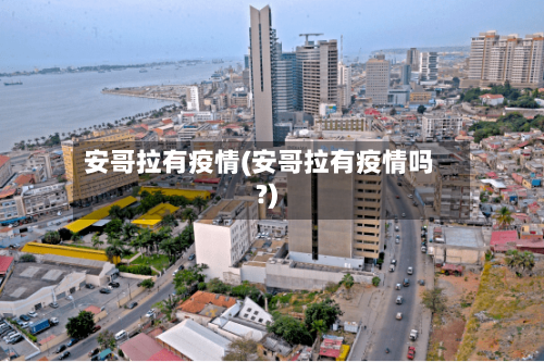 安哥拉有疫情(安哥拉有疫情吗?)-第2张图片