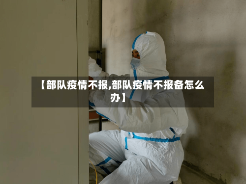 【部队疫情不报,部队疫情不报备怎么办】-第2张图片