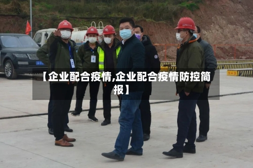 【企业配合疫情,企业配合疫情防控简报】-第2张图片