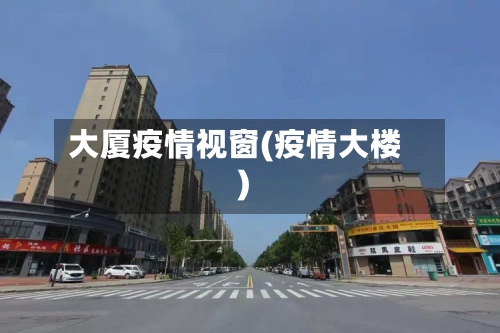 大厦疫情视窗(疫情大楼)-第2张图片