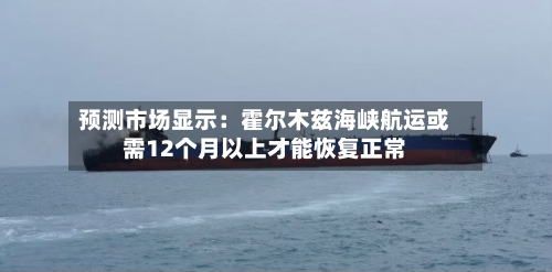 预测市场显示:霍尔木兹海峡航运或需12个月以上才能恢复正常-第3张图片