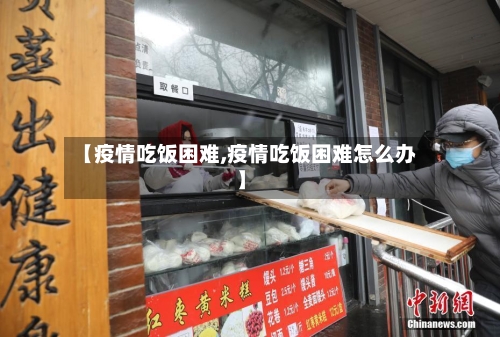 【疫情吃饭困难,疫情吃饭困难怎么办】-第2张图片
