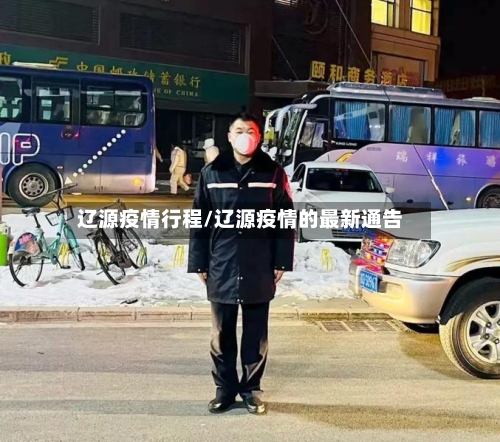 辽源疫情行程/辽源疫情的最新通告-第2张图片