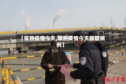 【常熟疫情今天,常熟疫情今天新增病例】