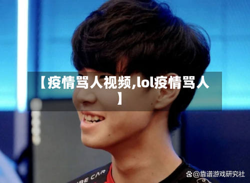 【疫情骂人视频,lol疫情骂人】