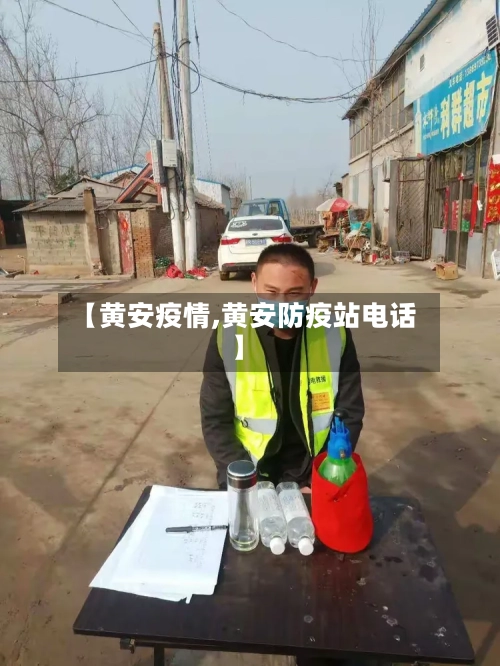 【黄安疫情,黄安防疫站电话】