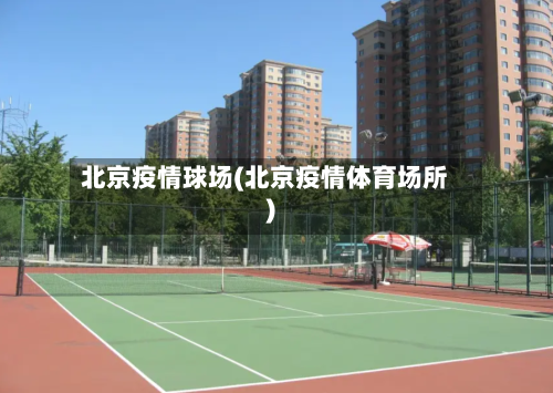 北京疫情球场(北京疫情体育场所)
