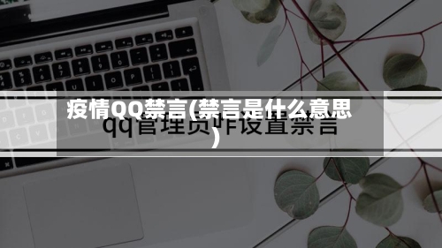 疫情QQ禁言(禁言是什么意思)-第2张图片