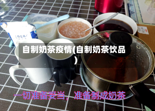 自制奶茶疫情(自制奶茶饮品)