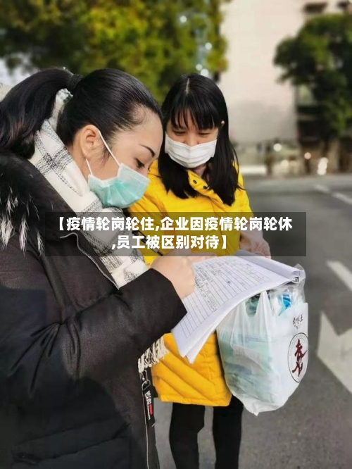 【疫情轮岗轮住,企业因疫情轮岗轮休,员工被区别对待】