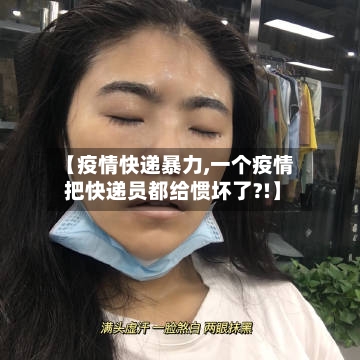 【疫情快递暴力,一个疫情 把快递员都给惯坏了?!】