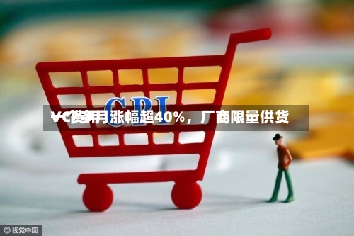 VC费用一个多月涨幅超40%，厂商限量供货