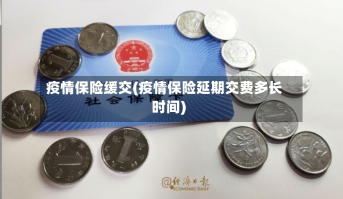 疫情保险缓交(疫情保险延期交费多长时间)-第2张图片