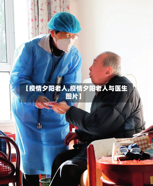 【疫情夕阳老人,疫情夕阳老人与医生图片】