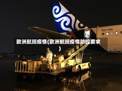 欧洲航班疫情(欧洲航班疫情防控要求)