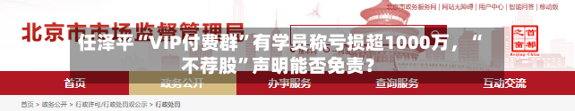 任泽平“VIP付费群”有学员称亏损超1000万，“不荐股	”声明能否免责？-第2张图片