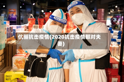 伉俪抗击疫情(2020抗击疫情那对夫妻)-第2张图片