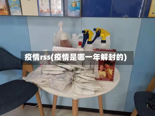 疫情rss(疫情是哪一年解封的)-第3张图片