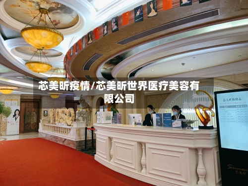 芯美昕疫情/芯美昕世界医疗美容有限公司