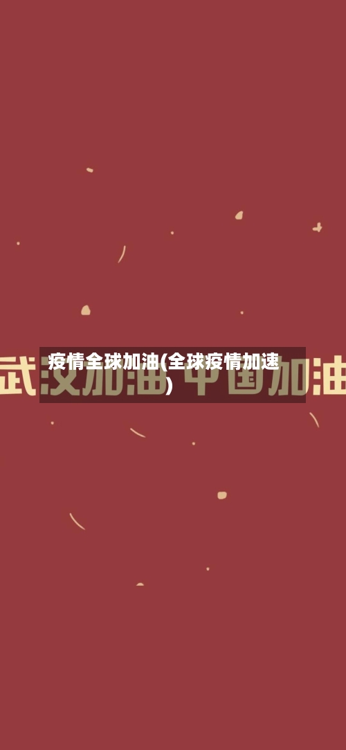 疫情全球加油(全球疫情加速)-第2张图片