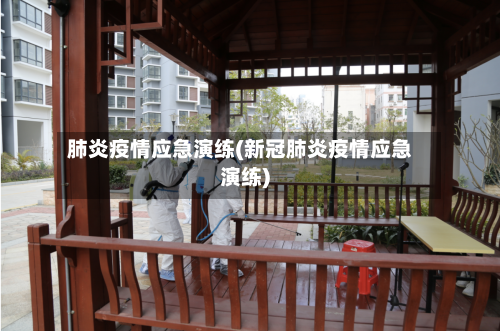 肺炎疫情应急演练(新冠肺炎疫情应急演练)-第2张图片