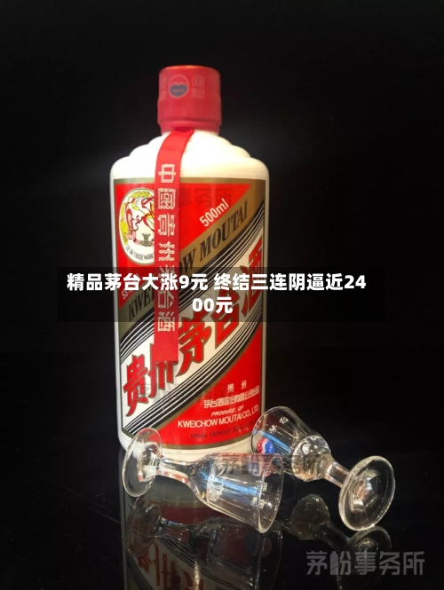 精品茅台大涨9元 终结三连阴逼近2400元-第2张图片