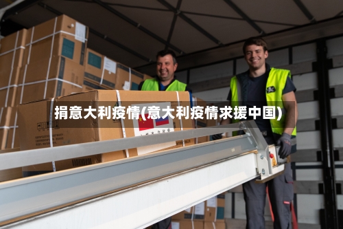 捐意大利疫情(意大利疫情求援中国)