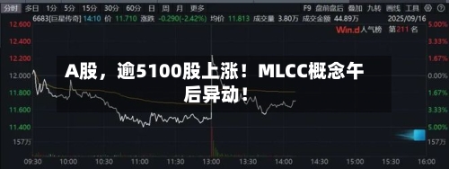 A股，逾5100股上涨！MLCC概念午后异动！