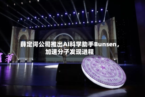 薛定谔公司推出AI科学助手Bunsen，加速分子发现进程