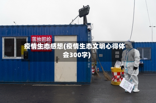 疫情生态感想(疫情生态文明心得体会300字)
