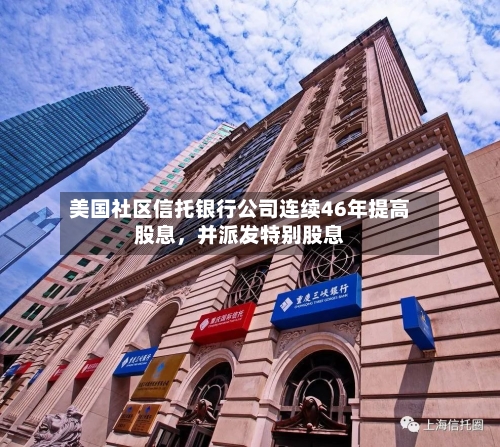 美国社区信托银行公司连续46年提高股息，并派发特别股息-第2张图片