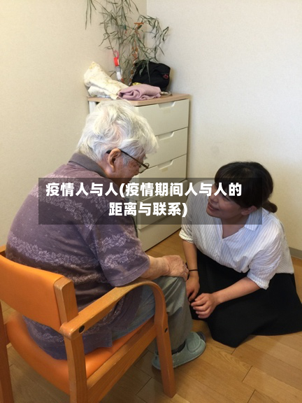 疫情人与人(疫情期间人与人的距离与联系)